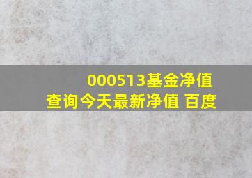 000513基金净值查询今天最新净值 百度